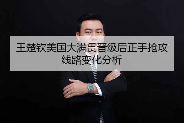 王楚钦美国大满贯晋级后正手抢攻线路变化分析