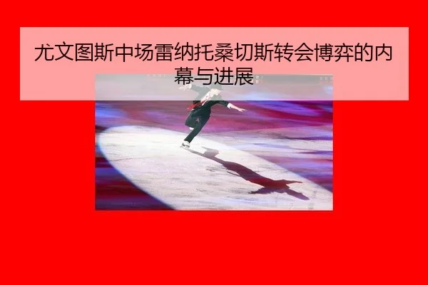 尤文图斯中场雷纳托桑切斯转会博弈的内幕与进展